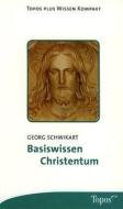 Basiswissen Christentum. di Georg Schwikart edito da Topos, Verlagsgem.