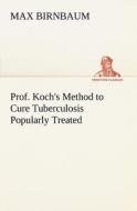 Prof. Koch's Method to Cure Tuberculosis Popularly Treated di Max Birnbaum edito da tredition