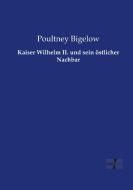 Kaiser Wilhelm II. und sein östlicher Nachbar di Poultney Bigelow edito da Vero Verlag