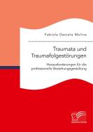 Traumata und Traumafolgestörungen - Herausforderungen für die professionelle Beziehungsgestaltung di Fabiola Daniela Molina edito da Bedey Media GmbH