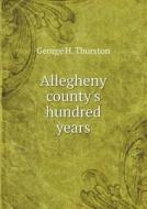 Allegheny County's Hundred Years di George H Thurston edito da Book On Demand Ltd.