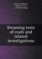 Steaming Tests Of Coals And Related Investigations di Henry Kreisinger, Walter T Ray, L P Breckenridge edito da Book On Demand Ltd.