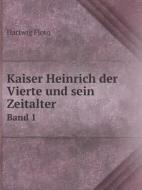 Kaiser Heinrich Der Vierte Und Sein Zeitalter Band 1 di Hartwig Floto edito da Book On Demand Ltd.