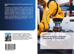 Revisiting Industry 4.0 with Case Study in China 2025 di Jiangning Chen edito da Scholars' Press
