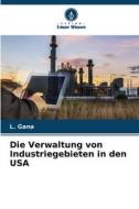 Die Verwaltung von Industriegebieten in den USA di L. Gana edito da Verlag Unser Wissen