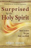 Surprised by the Holy Spirit: There Is More for You Than You Think di Edgar Mayer edito da Evangelista Media