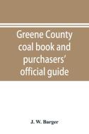 Greene County coal book and purchasers' official guide di J. W. Barger edito da Alpha Editions