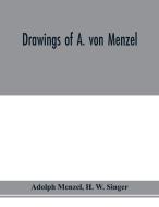 Drawings of A. von Menzel di Adolph Menzel, H. W. Singer edito da Alpha Editions