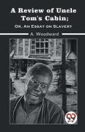 A Review Of Uncle Tom'S Cabin; Or, An Essay On Slavery di Woodward a edito da DOUBLE 9 BOOKSLIP