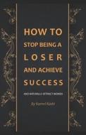 How To Stop Being A Loser And Achieve Success di Kadri Kamel Kadri edito da Independently Published