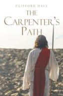 The Carpenter's Path di Clifford Hall edito da Christian Faith Publishing, Inc