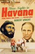 Three Nights in Havana di Robert Wright edito da HARPERCOLLINS