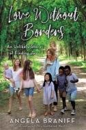 Love Without Borders: How Bold Faith Opens the Door to Embracing the Unexpected di Angela Braniff edito da HARPER ONE