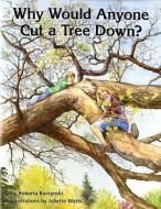 Why Would Anyone Cut a Tree Down? di Roberta Burzynski edito da Forest Service