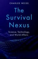The Survival Nexus: Science, Technology, and World Affairs di Charles Weiss edito da OXFORD UNIV PR