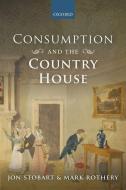 Consumption and the Country House di Jon Stobart, Mark Rothery edito da OXFORD UNIV PR