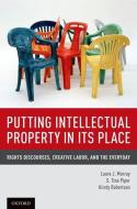 Putting Intellectual Property in Its Place: Rights Discourses, Creative Labor, and the Everyday di Laura J. Murray, S. Tina Piper, Kirsty Robertson edito da OXFORD UNIV PR