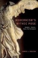 Modernism's Mythic Pose: Gender, Genre, Solo Performance di Carrie J. Preston edito da OXFORD UNIV PR