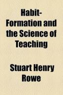 Habit-formation And The Science Of Teaching di Stuart Henry Rowe edito da General Books Llc
