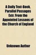 A Daily Text-book, Parallel Passages Extr. From The Appointed Lessons Of The Church Of England di Unknown Author, Books Group edito da General Books Llc