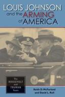 Louis Johnson and the Arming of America di Keith D. McFarland, David L. Roll, Nancy C. McEntire edito da Indiana University Press