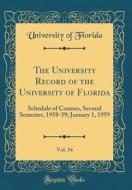 The University Record of the University of Florida, Vol. 54: Schedule of Courses, Second Semester, 1958-59; January 1, 1959 (Classic Reprint) di University Of Florida edito da Forgotten Books