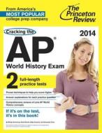 Cracking The Ap World History Exam, 2014 Edition di Princeton Review edito da Random House Usa Inc