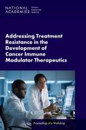 Addressing Treatment Resistance in the Development of Cancer Immune Modulator Therapeutics di National Academies of Sciences Engineering and Medicine, Health And Medicine Division, Board On Health Sciences Policy, Forum on Drug Discovery Developme edito da National Academies Press