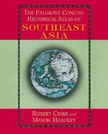 The Palgrave Concise Historical Atlas Of South East Asia di Robert Cribb, Mason Hoadley edito da Palgrave Macmillan