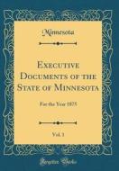 Executive Documents of the State of Minnesota, Vol. 1: For the Year 1875 (Classic Reprint) di Minnesota Minnesota edito da Forgotten Books