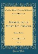 Ismalie, Ou La Mort Et L'Amour, Vol. 1: Roman-Poëme (Classic Reprint) di Charles-Victor Prevost D'Arlincourt edito da Forgotten Books
