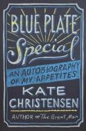 Blue Plate Special: An Autobiography of My Appetites di Kate Christensen edito da DOUBLEDAY & CO
