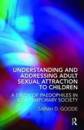 Understanding and Addressing Adult Sexual Attraction to Children di Sarah D. (University of Winchester Goode edito da Taylor & Francis Ltd