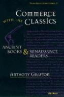 Commerce with the Classics: Ancient Books and Renaissance Readers di Anthony Grafton edito da UNIV OF MICHIGAN PR