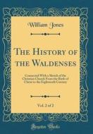 The History of the Waldenses, Vol. 2 of 2: Connected with a Sketch of the Christian Church from the Birth of Christ to the Eighteenth Century (Classic di William Jones edito da Forgotten Books