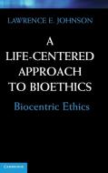 A Life-Centered Approach to Bioethics di Lawrence E. Johnson edito da Cambridge University Press