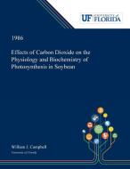 Effects of Carbon Dioxide on the Physiology and Biochemistry of Photosynthesis in Soybean di William Campbell edito da Dissertation Discovery Company