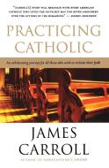 Practicing Catholic di James Carroll edito da MARINER BOOKS