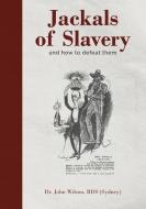 JACKALS OF SLAVERY AND HOW TO DEFEAT THE di JOHN WILSON edito da LIGHTNING SOURCE UK LTD