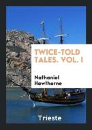 Twice-Told Tales. Vol. I di Nathaniel Hawthorne edito da Trieste Publishing