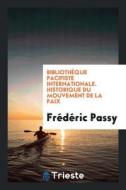 Bibliothèque Pacifiste Internationale. Historique Du Mouvement de la Paix di Frederic Passy edito da LIGHTNING SOURCE INC
