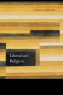 Liberalism's Religion di Cecile Laborde edito da Harvard University Press