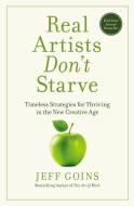 Real Artists Don't Starve: Timeless Strategies for Thriving in the New Creative Age di Jeff Goins edito da THOMAS NELSON PUB