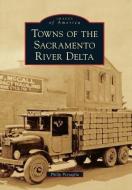 Towns of the Sacramento River Delta di Philip Pezzaglia edito da ARCADIA PUB (SC)