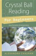 Crystal Ball Reading for Beginners di Alexandra Chauran edito da Llewellyn Publications,U.S.