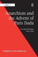 Anarchism and the Advent of Paris Dada di Theresa Papanikolas edito da Taylor & Francis Ltd