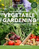 Gardening Know How - The Complete Guide to Vegetable Gardening: Create, Cultivate, and Care for Your Perfect Edible Garden di Editors of Gardening Know How edito da COOL SPRINGS PR
