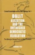 Dalit Assertion and the Unfinished Democratic Revolution: The Bahujan Samaj Party in Uttar Pradesh di Sudha Pai edito da Sage Publications Pvt. Ltd