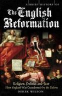 A Brief History of the English Reformation di Derek Wilson edito da Running Press Book Publishers