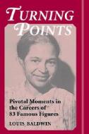 Turning Points: Pivotal Moments in the Careers of 83 Famous Figures di Louis Baldwin edito da MCFARLAND & CO INC
